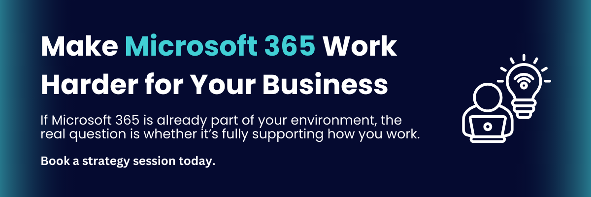 Make Microsoft 365 Work Harder for Your Business If Microsoft 365 is already part of your environment, the real question is whether it’s fully supporting how you work. Book a strategy session today.