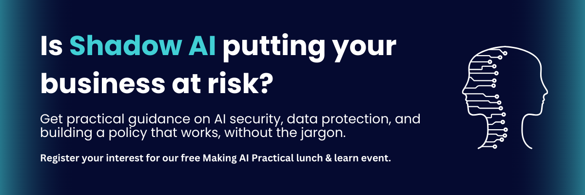 Is Shadow AI putting your business at risk? Get practical guidance on AI security, data protection, and building a policy that works, without the jargon. Register your interest for our free Making AI Practical lunch & learn event.